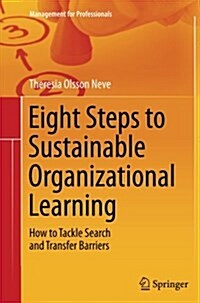 Eight Steps to Sustainable Organizational Learning: How to Tackle Search and Transfer Barriers (Paperback, Softcover Repri)