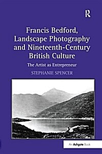 Francis Bedford, Landscape Photography and Nineteenth-Century British Culture : The Artist as Entrepreneur (Paperback)
