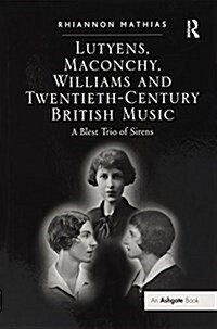 Lutyens, Maconchy, Williams and Twentieth-Century British Music : A Blest Trio of Sirens (Paperback)