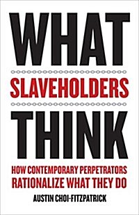 What Slaveholders Think: How Contemporary Perpetrators Rationalize What They Do (Hardcover)