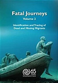 Fatal journeys : Vol. 2: Identification and tracing of dead and missing migrants (Paperback)