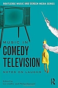 Music in Comedy Television : Notes on Laughs (Hardcover)