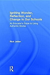 Igniting Wonder, Reflection, and Change in Our Schools : An Educators Guide to Using Authentic Stories (Hardcover)