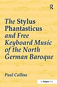 The Stylus Phantasticus and Free Keyboard Music of the North German Baroque (Paperback)