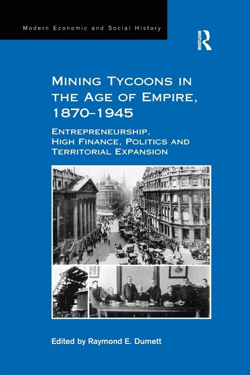 Mining Tycoons in the Age of Empire, 1870–1945 : Entrepreneurship, High Finance, Politics and Territorial Expansion (Paperback)