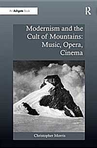 Modernism and the Cult of Mountains: Music, Opera, Cinema (Paperback)
