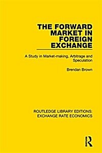 The Forward Market in Foreign Exchange : A Study in Market-Making, Arbitrage and Speculation (Hardcover)