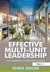 Effective Multi-Unit Leadership : Local Leadership in Multi-Site Situations (Paperback)