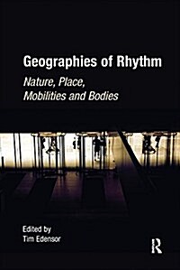 Geographies of Rhythm : Nature, Place, Mobilities and Bodies (Paperback)