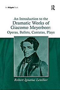 An Introduction to the Dramatic Works of Giacomo Meyerbeer: Operas, Ballets, Cantatas, Plays (Paperback)