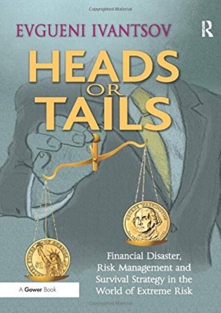 Heads or Tails : Financial Disaster, Risk Management and Survival Strategy in the World of Extreme Risk (Paperback)