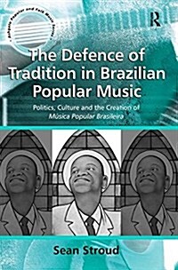 The Defence of Tradition in Brazilian Popular Music : Politics, Culture and the Creation of Musica Popular Brasileira (Paperback)