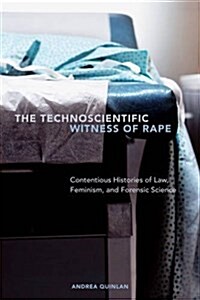 The Technoscientific Witness of Rape: Contentious Histories of Law, Feminism, and Forensic Science (Paperback)