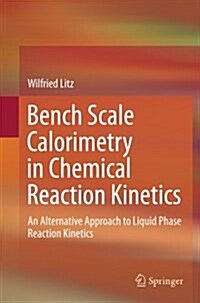 Bench Scale Calorimetry in Chemical Reaction Kinetics: An Alternative Approach to Liquid Phase Reaction Kinetics (Paperback, Softcover Repri)