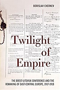 Twilight of Empire: The Brest-Litovsk Conference and the Remaking of East-Central Europe, 1917-1918 (Hardcover)