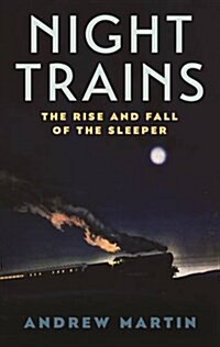Night Trains : The Rise and Fall of the Sleeper (Hardcover)