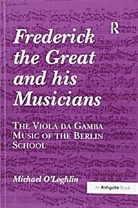 Frederick the Great and His Musicians: The Viola Da Gamba Music of the Berlin School (Paperback)