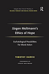 Jurgen Moltmanns Ethics of Hope : Eschatological Possibilities for Moral Action (Paperback)