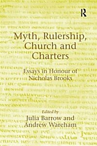 Myth, Rulership, Church and Charters : Essays in Honour of Nicholas Brooks (Paperback)