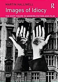Images of Idiocy : The Idiot Figure in Modern Fiction and Film (Paperback)