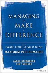 Managing to Make a Difference: How to Engage, Retain, and Develop Talent for Maximum Performance (Hardcover)