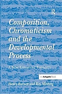 Composition, Chromaticism and the Developmental Process : A New Theory of Tonality (Paperback)