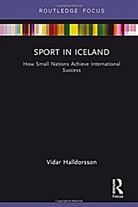 Sport in Iceland : How Small Nations Achieve International Success (Hardcover)