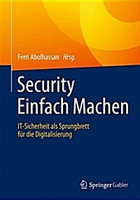 Security Einfach Machen: It-Sicherheit ALS Sprungbrett F? Die Digitalisierung (Hardcover, 1. Aufl. 2017)