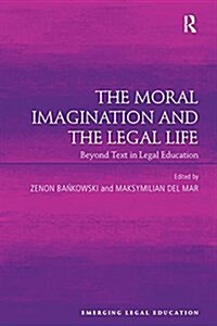 The Moral Imagination and the Legal Life : Beyond Text in Legal Education (Paperback)