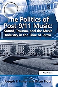 The Politics of Post-9/11 Music: Sound, Trauma, and the Music Industry in the Time of Terror (Paperback)