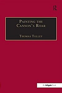 Painting the Cannons Roar : Music, the Visual Arts and the Rise of an Attentive Public in the Age of Haydn (Paperback)