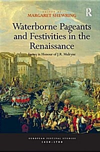 Waterborne Pageants and Festivities in the Renaissance : Essays in Honour of J.R. Mulryne (Paperback)