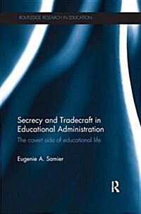 Secrecy and Tradecraft in Educational Administration : The Covert Side of Educational Life (Paperback)