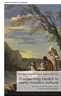Conserving Health in Early Modern Culture : Bodies and Environments in Italy and England (Hardcover)