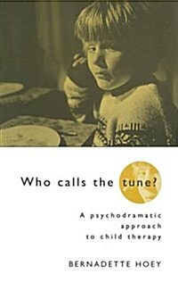 Who Calls the Tune : A Psychodramatic Approach to Child Therapy (Hardcover)