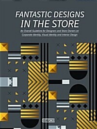 Fantastic designs in the store : an overall guideline for designers and store owners on corporate identity, visual identity and interior design
