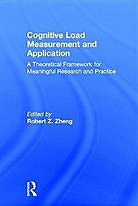 Cognitive Load Measurement and Application : A Theoretical Framework for Meaningful Research and Practice (Hardcover)