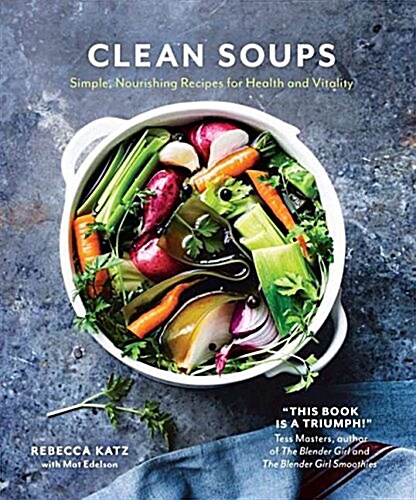 Clean Soups : Simple Nourishing Recipes for Health and Vitality (Hardcover)