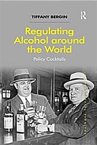 Regulating Alcohol Around the World : Policy Cocktails (Paperback)