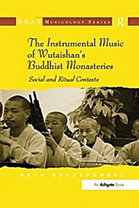 The Instrumental Music of Wutaishans Buddhist Monasteries : Social and Ritual Contexts (Paperback)