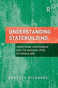Understanding Statebuilding : Traditional Governance and the Modern State in Somaliland (Paperback)