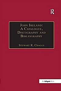 John Ireland: A Catalogue, Discography and Bibliography (Paperback, 2 ed)
