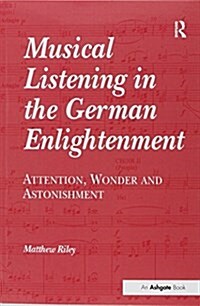 Musical Listening in the German Enlightenment : Attention, Wonder and Astonishment (Paperback)