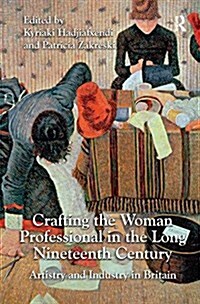 Crafting the Woman Professional in the Long Nineteenth Century : Artistry and Industry in Britain (Paperback)