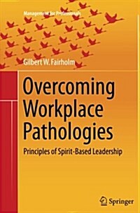 Overcoming Workplace Pathologies: Principles of Spirit-Based Leadership (Paperback, Softcover Repri)