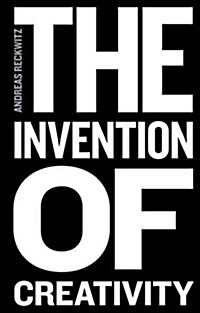 The Invention of Creativity : Modern Society and the Culture of the New (Hardcover)