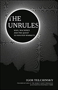 The Unrules: Man, Machines and the Quest to Master Markets (Hardcover)