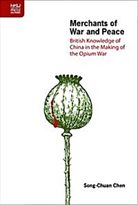 Merchants of War and Peace: British Knowledge of China in the Making of the Opium War (Hardcover)