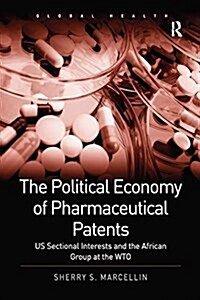 The Political Economy of Pharmaceutical Patents : US Sectional Interests and the African Group at the WTO (Paperback)