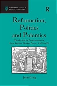 Reformation, Politics and Polemics : The Growth of Protestantism in East Anglian Market Towns, 1500–1610 (Paperback)